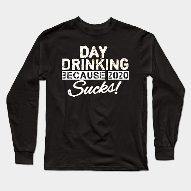 Day drinking because 2020 sucks funny day drinking gift Long Sleeve T-Shirt by DODG99